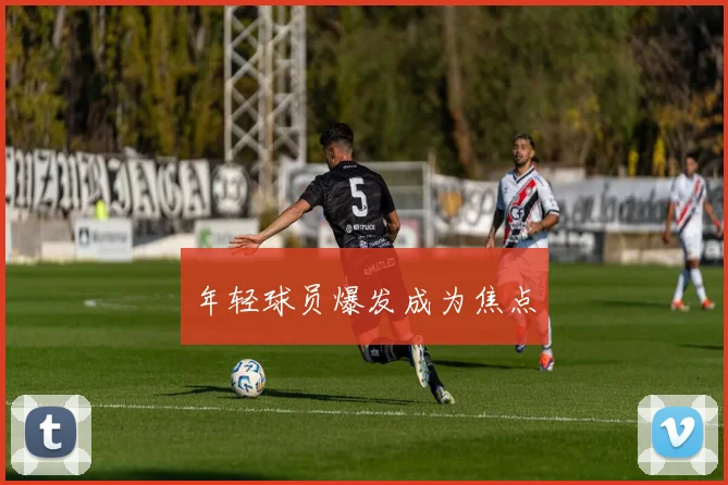 年轻球员爆发成为焦点