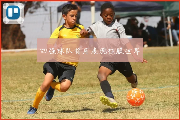 四强球队将用表现征服世界
