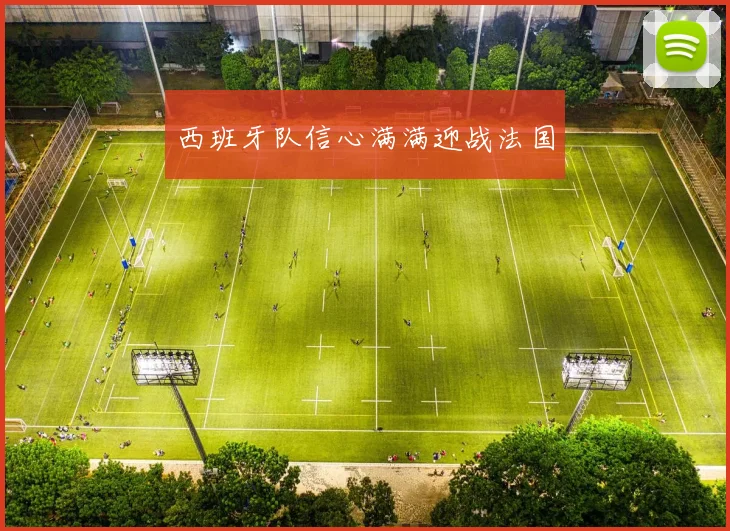 西班牙队信心满满迎战法国