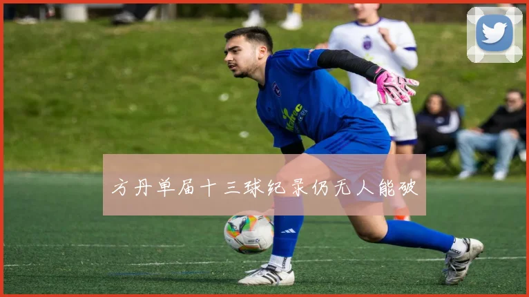 方丹单届十三球纪录仍无人能破